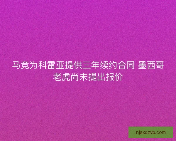 马竞为科雷亚提供三年续约合同 墨西哥老虎尚未提出报价